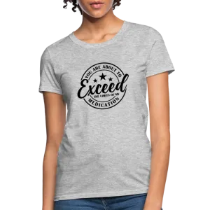 You Are About to Exceed the Limits of my Medication Women's T-Shirt